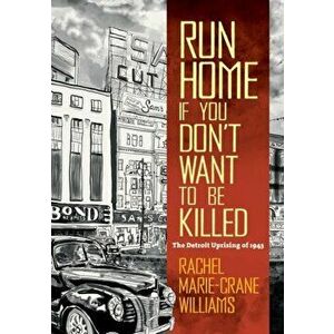 Run Home If You Don't Want to Be Killed: The Detroit Uprising of 1943, Paperback - Rachel Marie-Crane Williams imagine