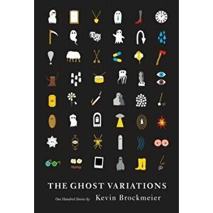 The Ghost Variations: One Hundred Stories, Hardcover - Kevin Brockmeier imagine