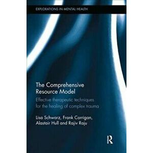 Comprehensive Resource Model. Effective therapeutic techniques for the healing of complex trauma, Paperback - Rajiv Raju imagine