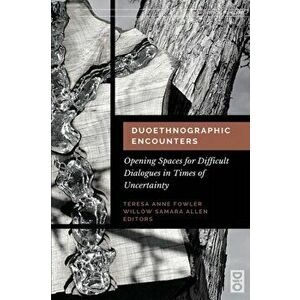 Duoethnographic Encounters: Opening Spaces for Difficult Dialogues in Times of Uncertainty, Paperback - Teresa Anne Fowler imagine