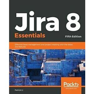 Jira 8 Essentials, Paperback - Patrick Li imagine