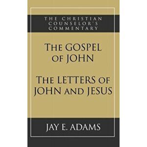 The Gospel of John and The Letters of John and Jesus, Hardcover - Jay E. Adams imagine