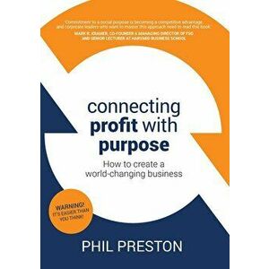 Connecting Profit with Purpose: How to create a world-changing business, Paperback - Phil Preston imagine