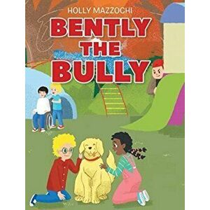 Bently the Bully, Hardcover - Holly Mazzochi imagine