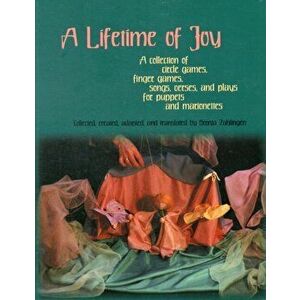 A Lifetime of Joy. A Collection of Circle Games, Finger Games, Songs, Verses and Plays for Puppets and Marionettes, Paperback - *** imagine
