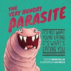 The Very Hungry Parasite. It's Not What You're Eating, It's What's Eating You (A Bathroom Companion for Adults), Repackage ed., Paperback - Aja Mulfor imagine
