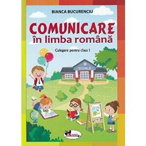 Comunicare in limba romana. Culegere pentru clasa I - Bianca Bucurenciu imagine