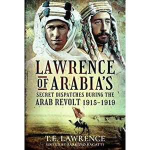 Lawrence of Arabia's Secret Dispatches during the Arab Revolt, 1915-1919, Hardback - Fabrizio Bagatti imagine