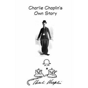 Charlie Chaplin's Own Story, Paperback - Charlie Chaplin imagine