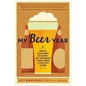 My Beer Year. Adventures with Hop Farmers, Craft Brewers, Chefs, Beer Sommeliers, and Fanatical Drinkers as a Beer Master in Training, Paperback - Luc imagine