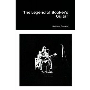 The Legend of Booker's Guitar, Paperback - Peter Daniels imagine