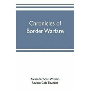 Chronicles of border warfare: or, a history of the settlement by the whites, of northwestern Virginia, and of the Indian wars and massacres, in that, imagine