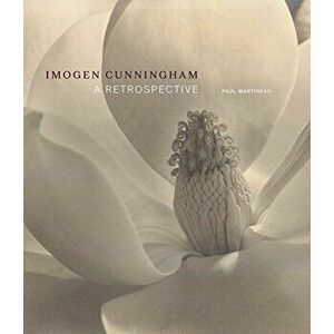 Imogen Cunningham: A Retrospective, Hardcover - Paul Martineau imagine