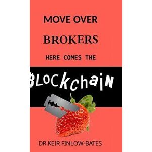 Move Over Brokers Here Comes The Blockchain, Hardcover - Keir Finlow-Bates imagine