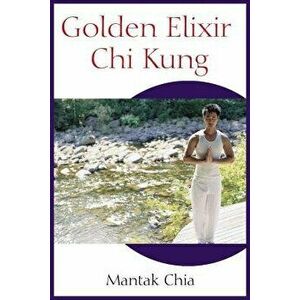 Golden Elixir Chi Kung, Paperback - Mantak Chia imagine