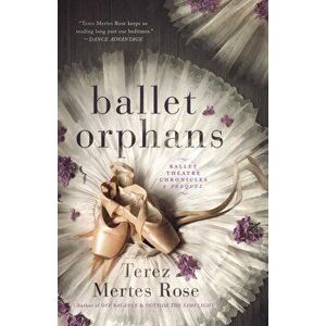 Ballet Orphans, Paperback - Terez Mertes Rose imagine
