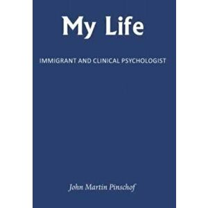 My Life: Immigrant and Clinical Psychologist, Hardcover - John Martin Pinschof imagine