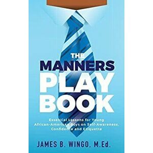 The Manners Playbook: Essential Lessons for Young African-American Boys on Self-Awareness, Confidence and Etiquette - James B. Wingo imagine