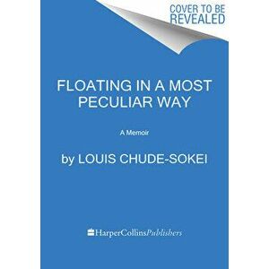 Floating In A Most Peculiar Way. A Memoir, Paperback - Louis Chude-Sokei imagine