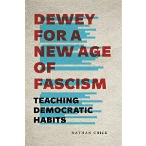 Dewey for a New Age of Fascism, Paperback - Nathan Crick imagine