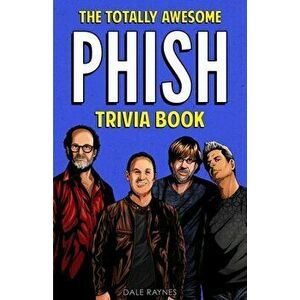 The Totally Awesome Phish Trivia Book, Paperback - Dale Raynes imagine