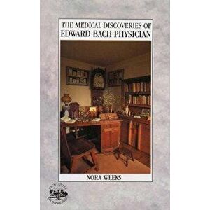 The Medical Discoveries Of Edward Bach Physician, Paperback - Nora Weeks imagine