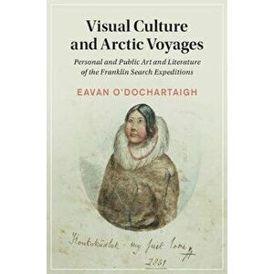 Visual Culture and Arctic Voyages. Personal and Public Art and Literature of the Franklin Search Expeditions, New ed, Hardback - *** imagine