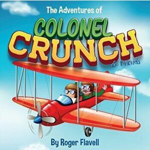 The Adventures of Colonel Crunch and Friends, Paperback - Roger Flavell imagine