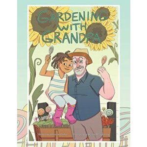 Gardening with Grandpa, Paperback - Khristine Griffin imagine