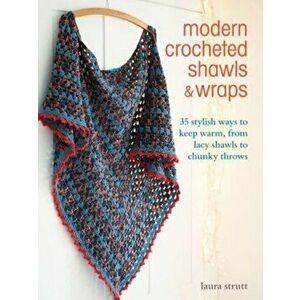 Modern Crocheted Shawls and Wraps. 35 Stylish Ways to Keep Warm, from Lacy Shawls to Chunky Throws, UK Edition, Paperback - Laura Strutt imagine