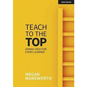 Teach to the Top. Aiming High for Every Learner, Paperback - Megan Mansworth imagine