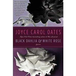 Black Dahlia & White Rose, Paperback - Joyce Carol Oates imagine