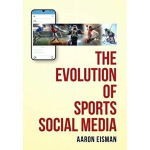 The Evolution of Sports Social Media, Hardcover - Aaron Eisman imagine