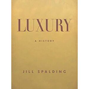 Luxury: A History, Hardcover - Jill Spalding imagine