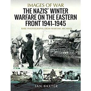 The Nazis' Winter Warfare on the Eastern Front 1941-1945: Rare Photographs from Wartime Archives, Paperback - Ian Baxter imagine