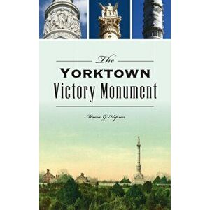 Yorktown Victory Monument, Hardcover - Maria G. Hepner imagine