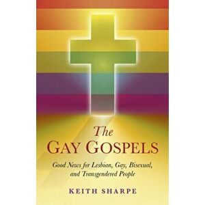 Gay Gospels, The - Good News for Lesbian, Gay, Bisexual, and Transgendered People, Paperback - Keith Sharpe imagine