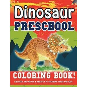 Dinosaur Preschool Coloring Book! Discover And Enjoy A Variety Of Coloring Pages For Kids, Paperback - Bold Illustrations imagine