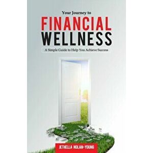 Your Journey to Financial Wellness: A Simple Guide to Help You Achieve Success, Paperback - Jethella Nolan-Young imagine