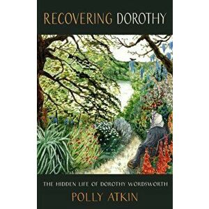 Recovering Dorothy. The Hidden Life of Dorothy Wordsworth, Paperback - Polly Atkin imagine