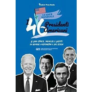 I 46 presidenti americani: Le loro storie, imprese e lasciti: da George Washington a Joe Biden (libro biografico statunitense per ragazzi e adult - ** imagine