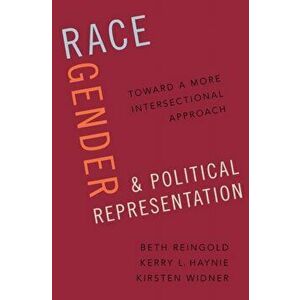Race, Gender, and Political Representation: Toward a More Intersectional Approach, Hardcover - Beth Reingold imagine