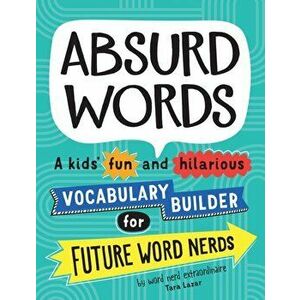 Absurd Words: A Kids' Fun and Hilarious Vocabulary Builder for Future Word Nerds, Paperback - Tara Lazar imagine