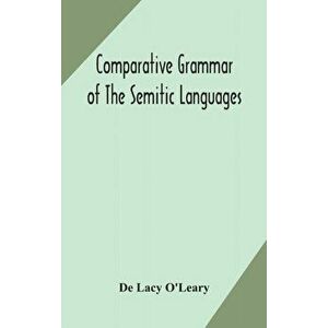 Comparative grammar of the Semitic languages, Hardcover - de Lacy O'Leary imagine