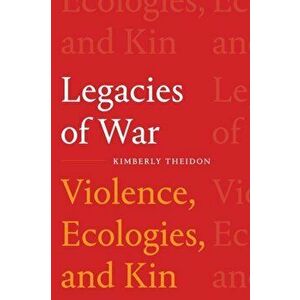 Legacies of War. Violence, Ecologies, and Kin, Paperback - Kimberly Theidon imagine