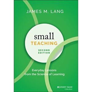 Small Teaching. Everyday Lessons from the Science of Learning, 2nd Edition, Hardback - James M. Lang imagine