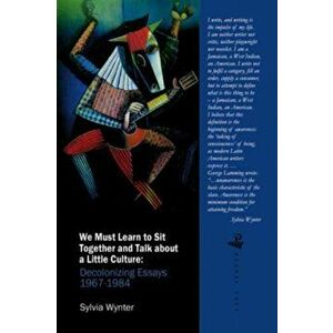 We Must Learn to Sit Down Together and Talk About a Little Culture. Decolonizing Essays, 1967-1984, Paperback - Sylvia Wynter imagine