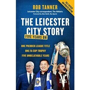 The Leicester City Story. Five Years On, Paperback - Rob Tanner imagine