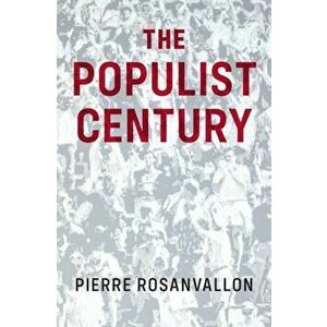 The Populist Century. History, Theory, Critique, Paperback - Pierre Rosanvallon imagine