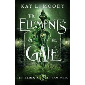 The Elements of the Gate, Paperback - Kay L. Moody imagine